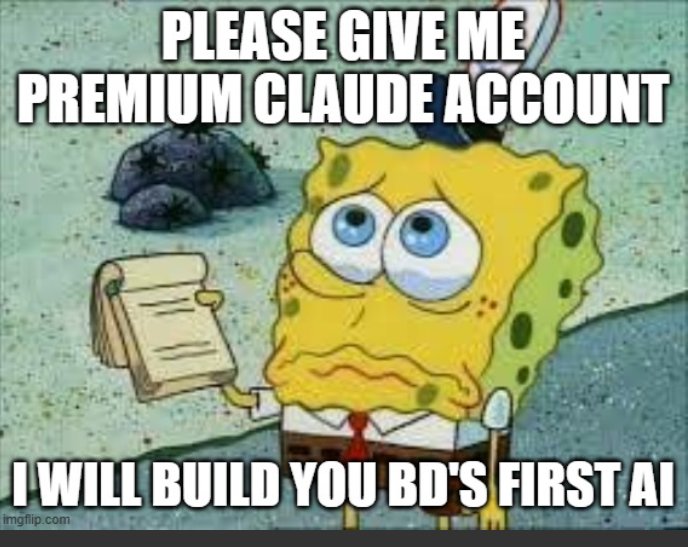 SpongeBob meme: Please give me premium Claude account. I will build BD's first AI.